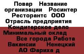 Повар › Название организации ­ Росинтер Ресторантс, ООО › Отрасль предприятия ­ Кондитерское дело › Минимальный оклад ­ 25 000 - Все города Работа » Вакансии   . Ненецкий АО,Фариха д.